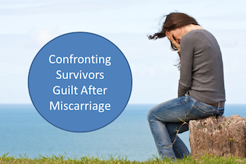 Dealing with Miscarriage - Confronting Survivor's Guilt